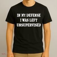 In My Defense I Was Left Unsupervised T-Shirt thumb 3