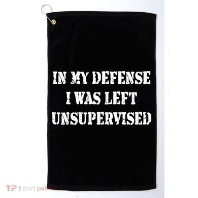 In My Defense I Was Left Unsupervised Golf Towel