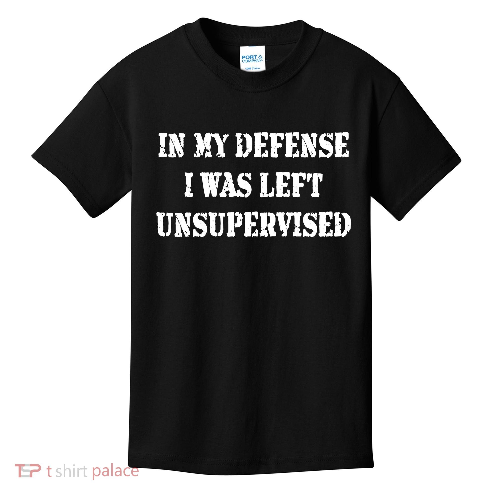 In My Defense I Was Left Unsupervised Kids T-Shirt