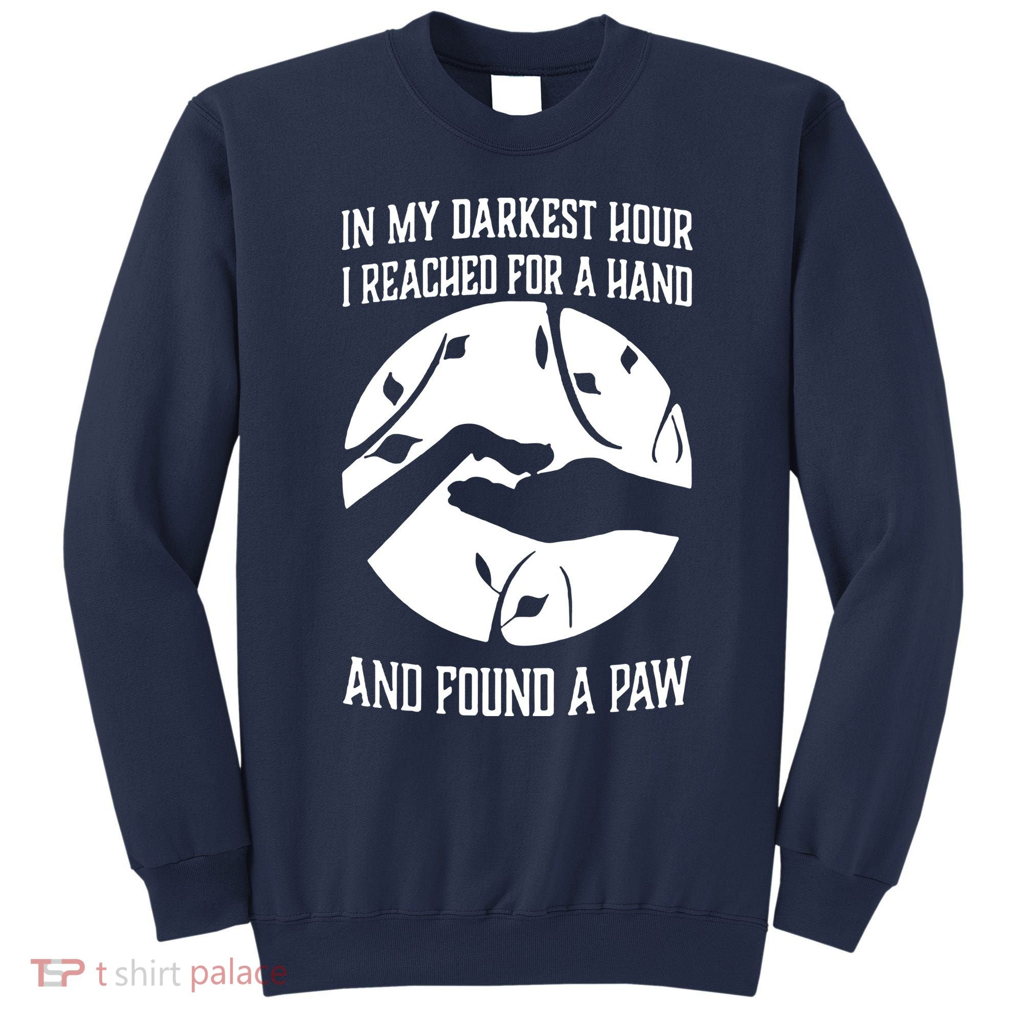 In My Darkest Hour I Reached For A Hand And Found A Paw Sweatshirt