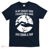 In My Darkest Hour I Reached For A Hand And Found A Paw T-Shirt thumb 0