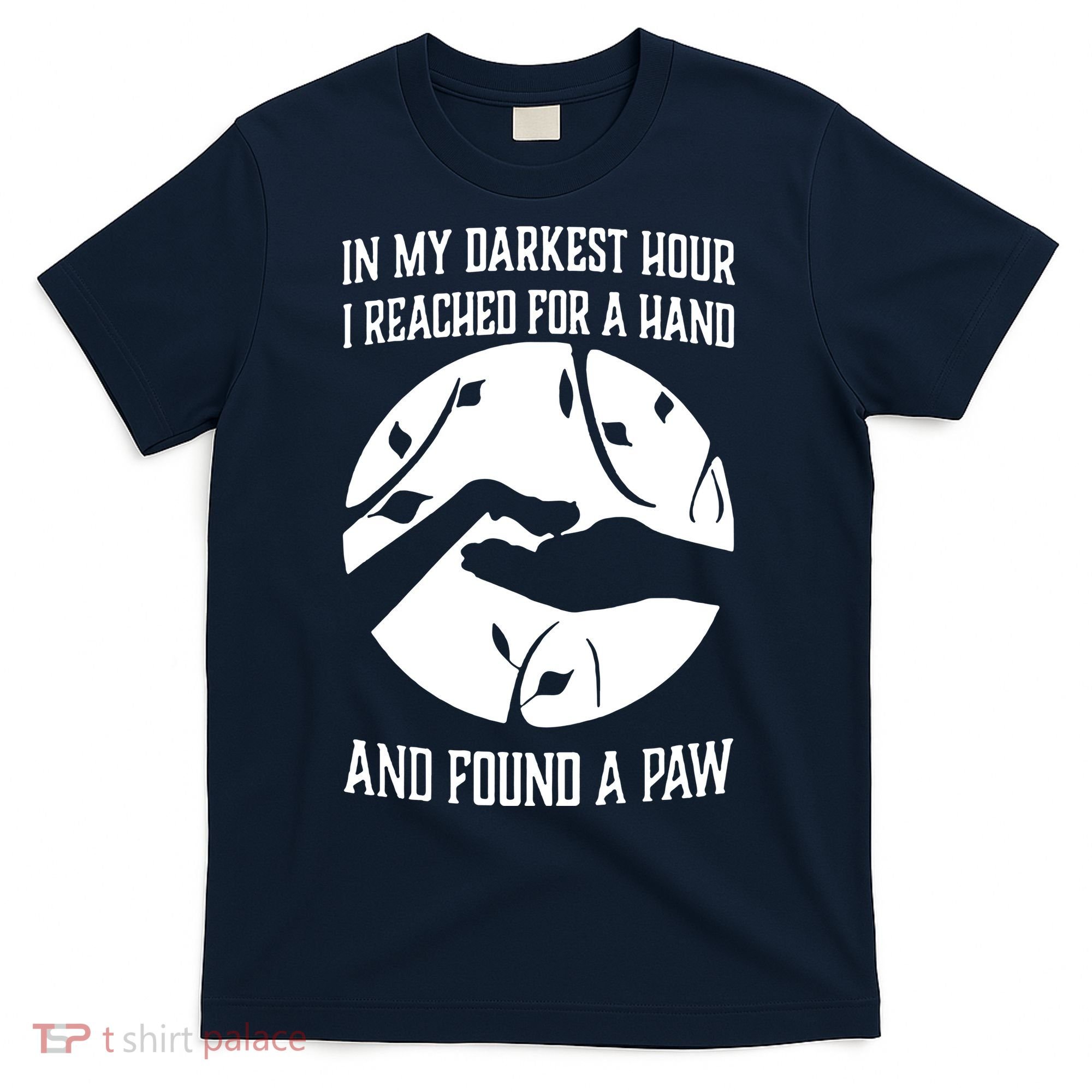 In My Darkest Hour I Reached For A Hand And Found A Paw T-Shirt