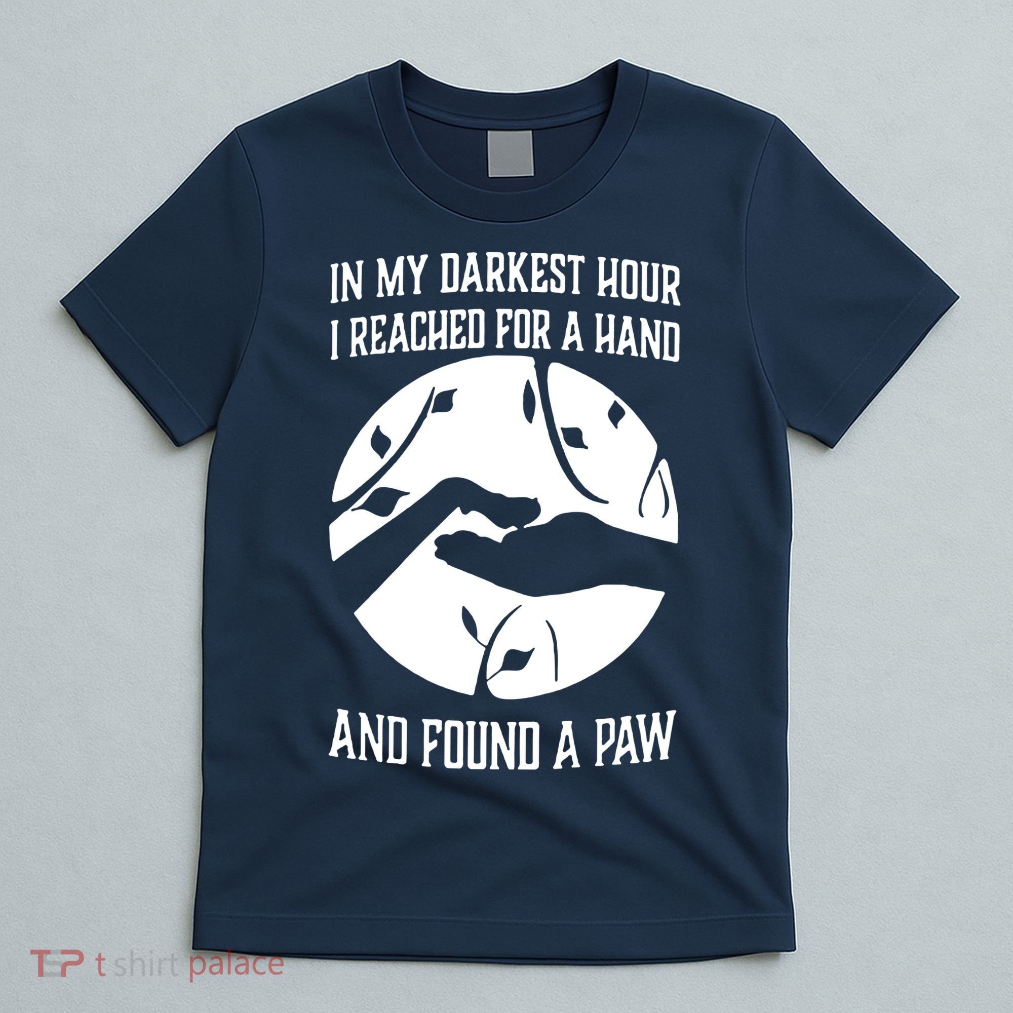 In My Darkest Hour I Reached For A Hand And Found A Paw T-Shirt