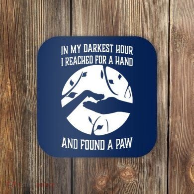 In My Darkest Hour I Reached For A Hand And Found A Paw Coaster