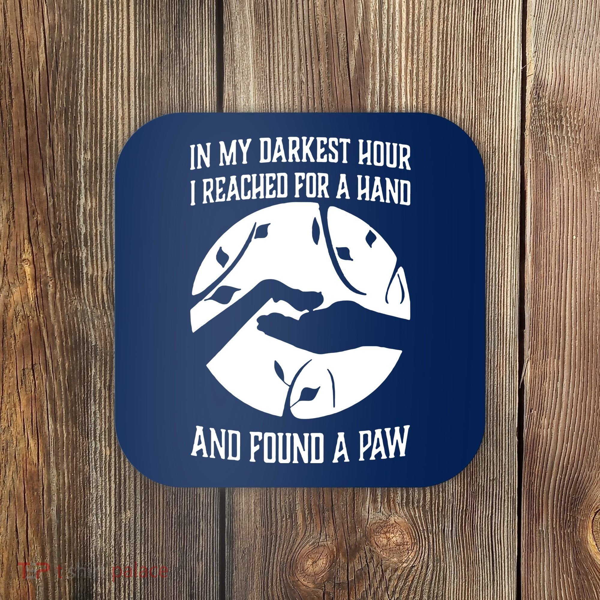 In My Darkest Hour I Reached For A Hand And Found A Paw Coaster