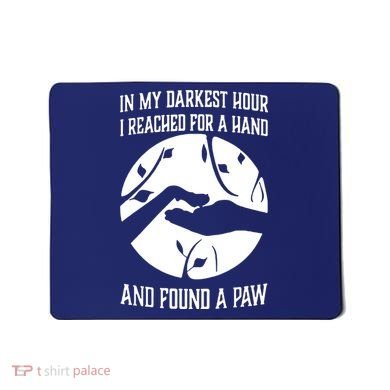 In My Darkest Hour I Reached For A Hand And Found A Paw Mousepad