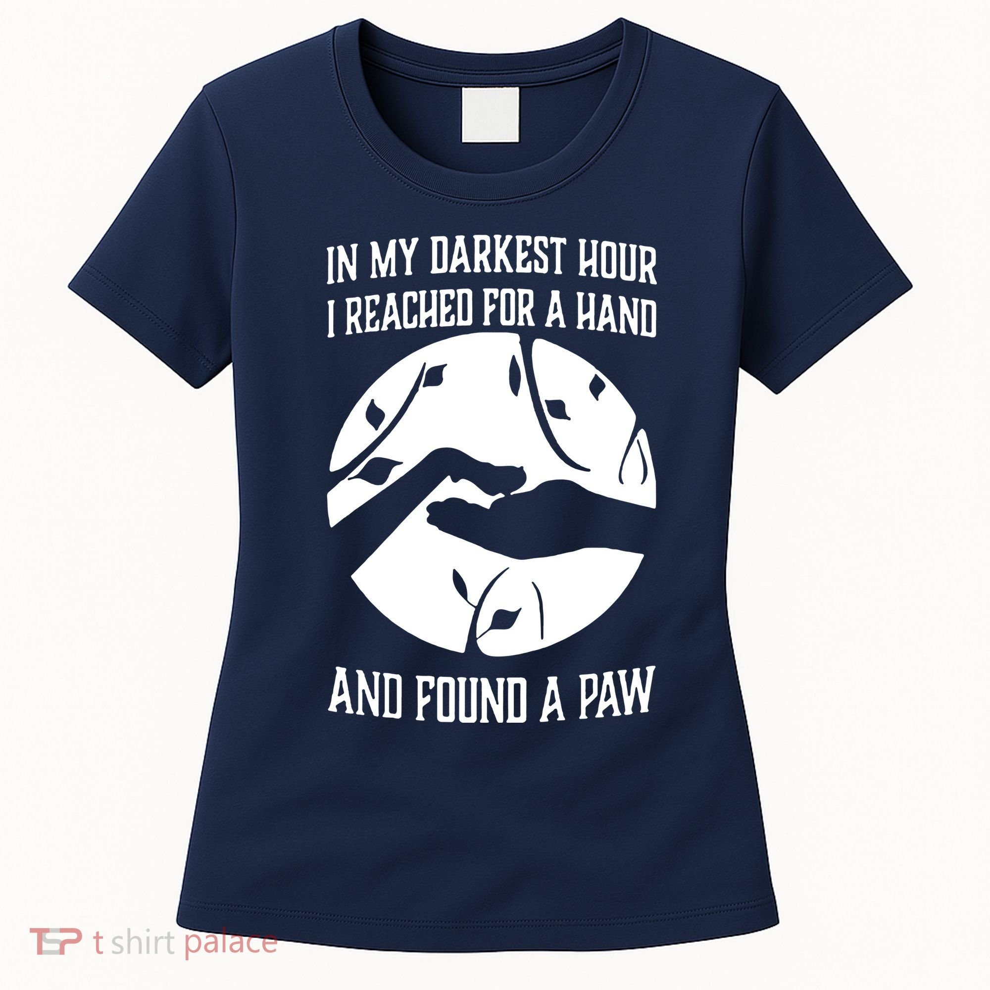 In My Darkest Hour I Reached For A Hand And Found A Paw Women's T-Shirt