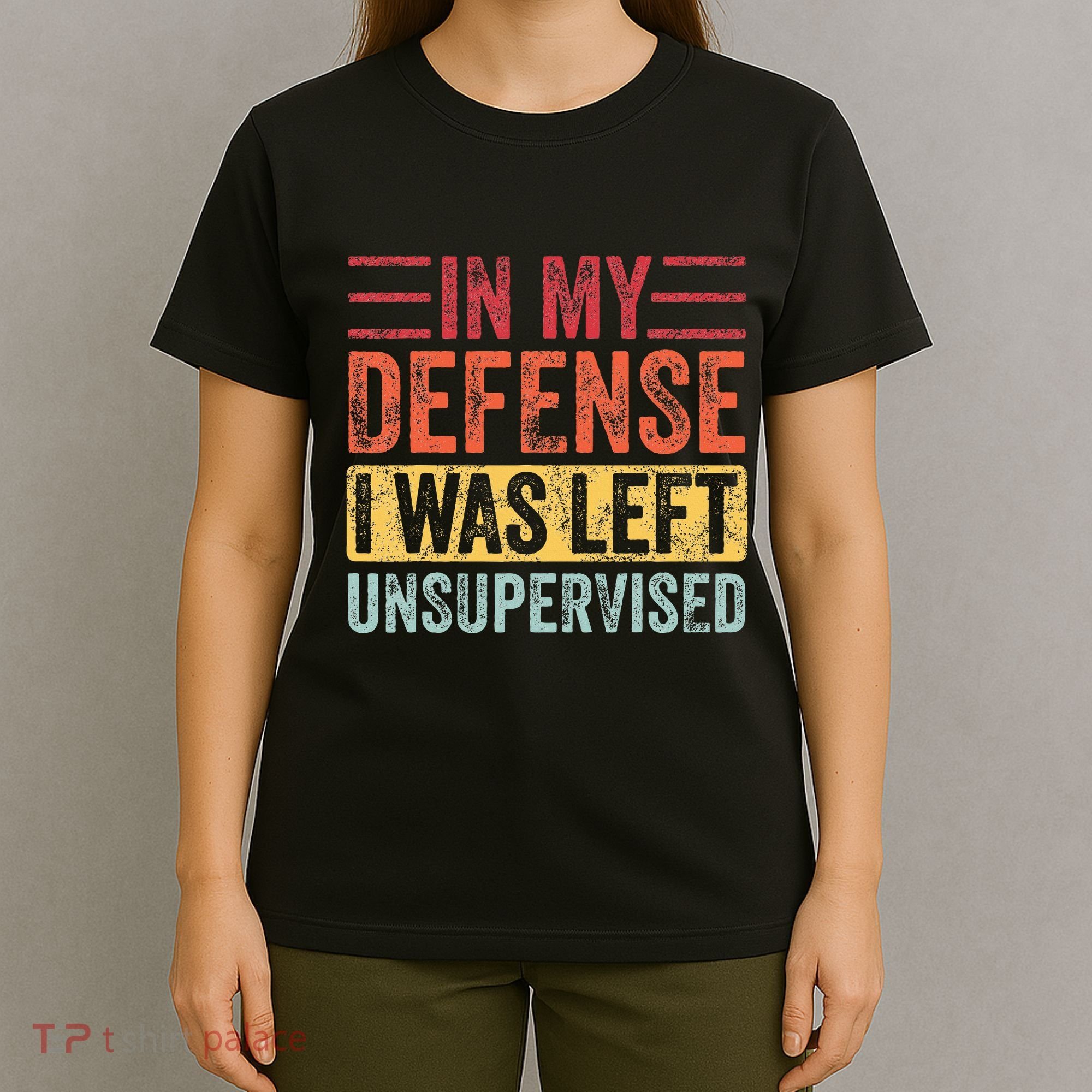In My Defense I Was Left Unsupervised T-Shirt