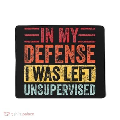 In My Defense I Was Left Unsupervised Mousepad