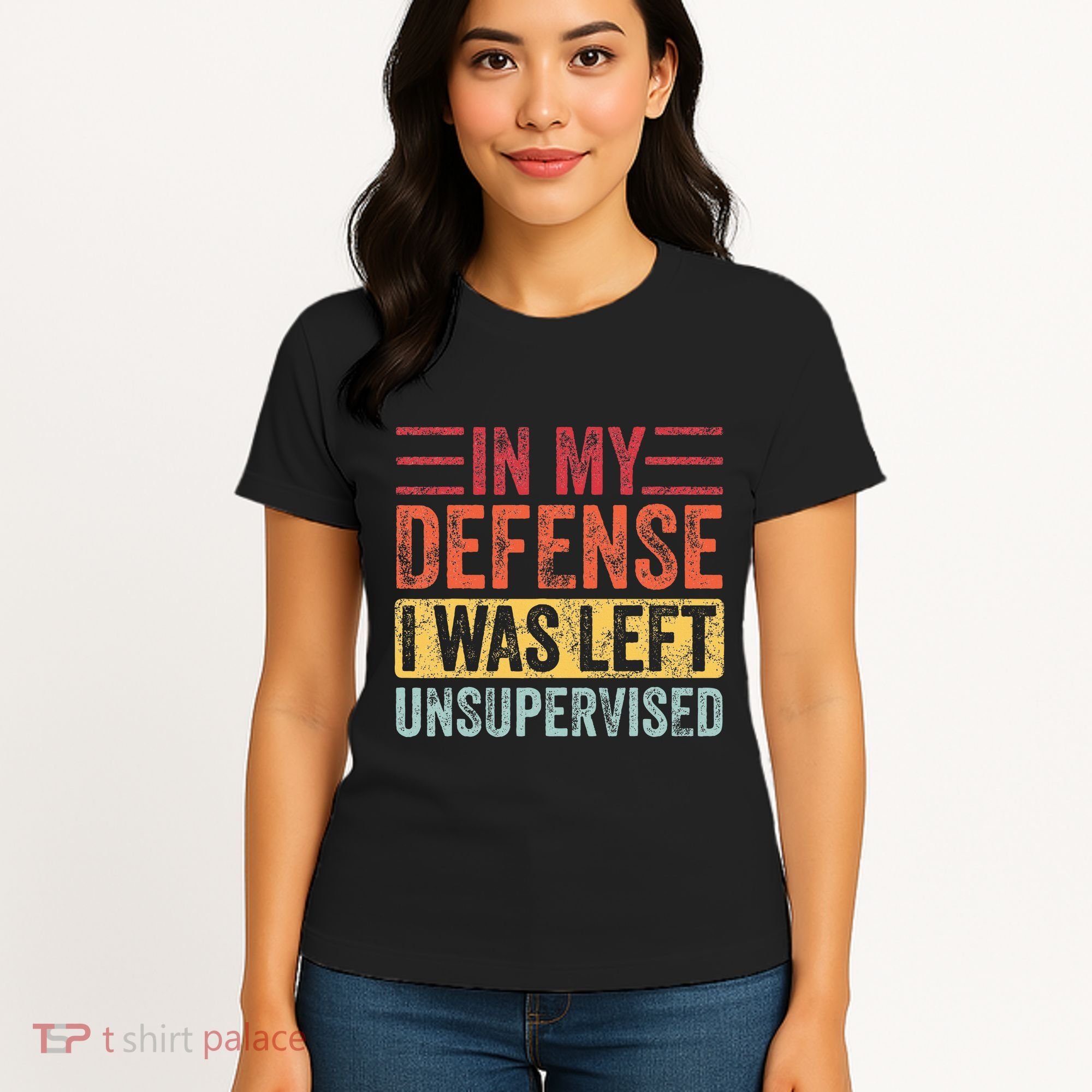 In My Defense I Was Left Unsupervised Women's T-Shirt