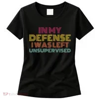 In My Defense I Was Left Unsupervised Women's T-Shirt thumb 0