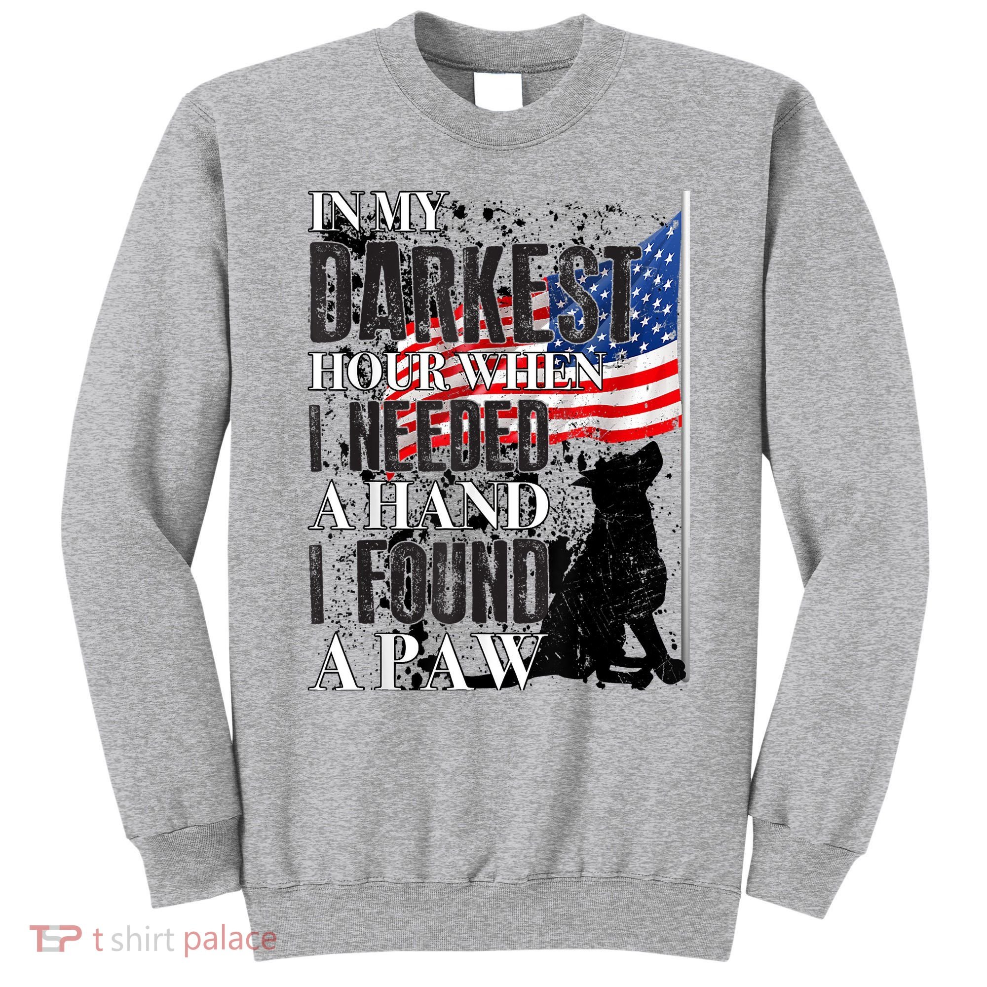 In My Darkest Hour I Reached For A Hand Found A Paw Sweatshirt