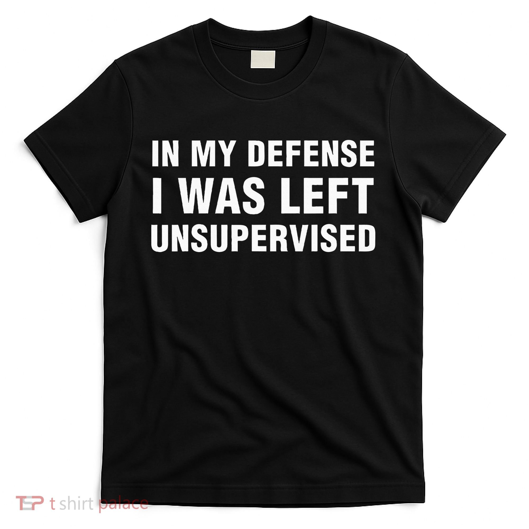 In My Defense I Was Left Unsupervised Gifts T-Shirt