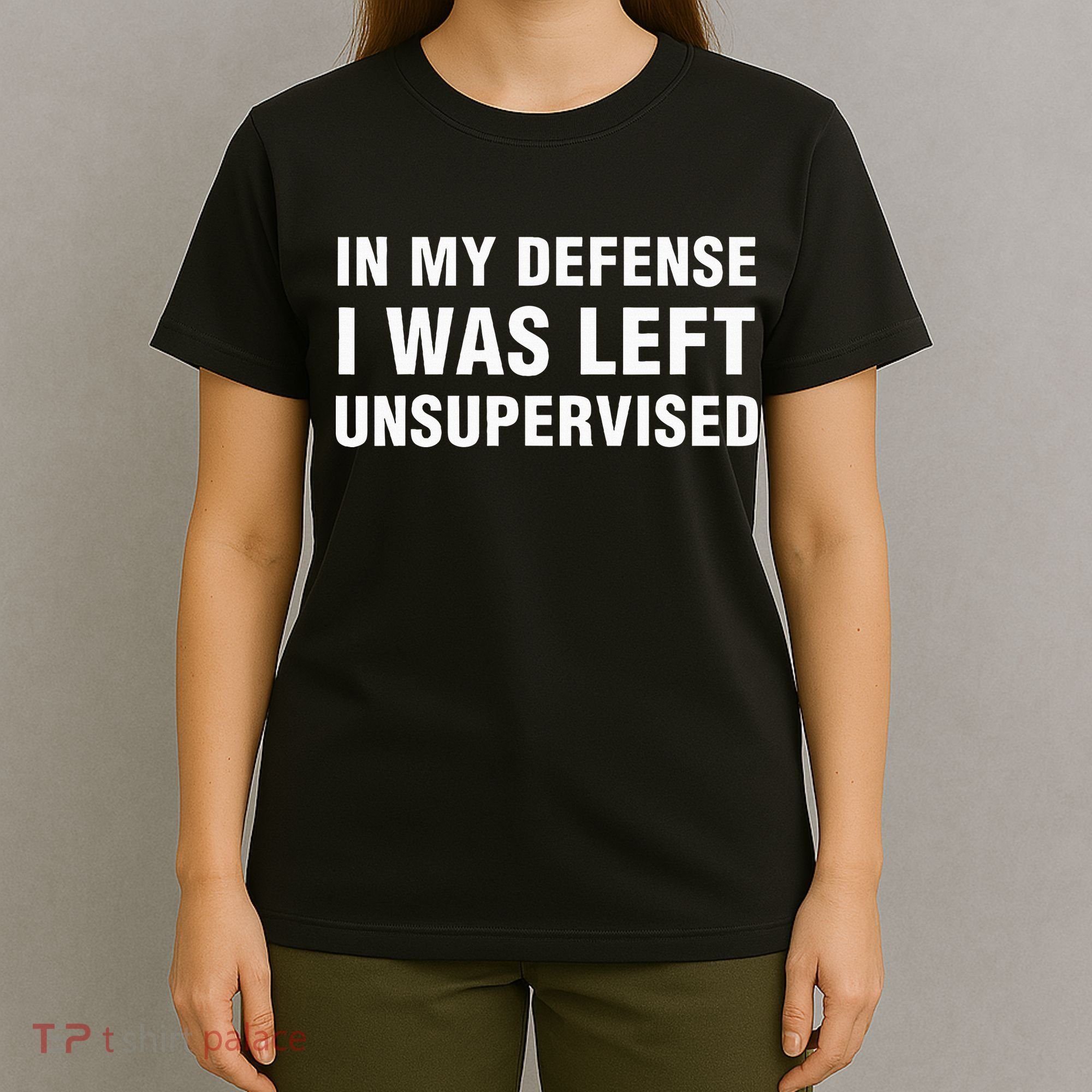 In My Defense I Was Left Unsupervised Gifts T-Shirt