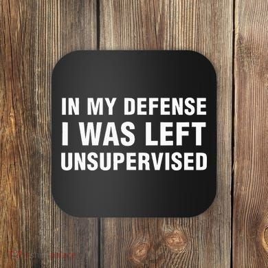 In My Defense I Was Left Unsupervised Gifts Coaster