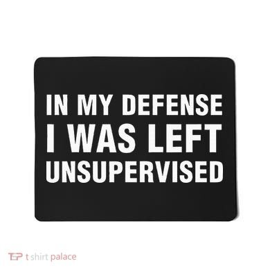 In My Defense I Was Left Unsupervised Gifts Mousepad