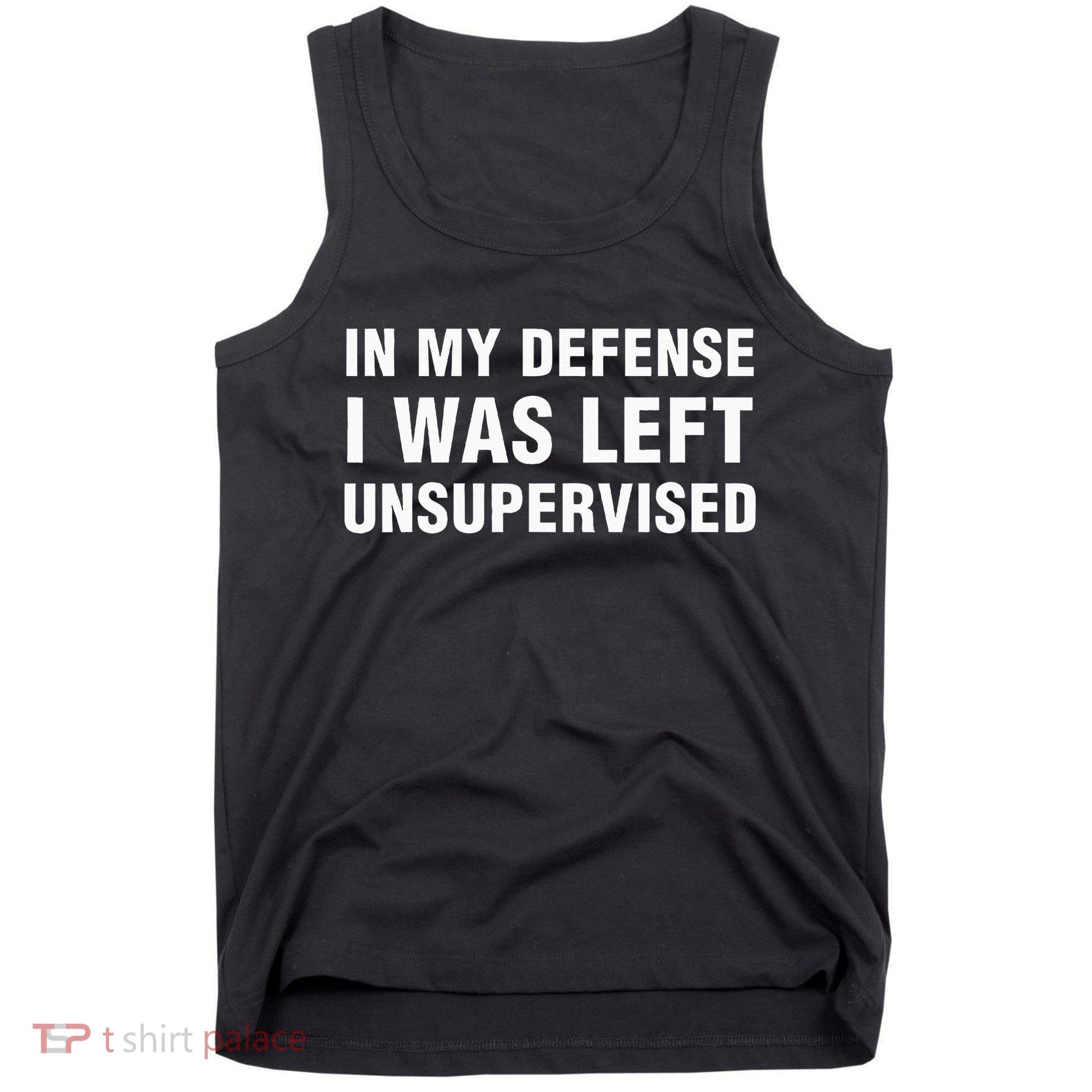 In My Defense I Was Left Unsupervised Gifts Tank Top