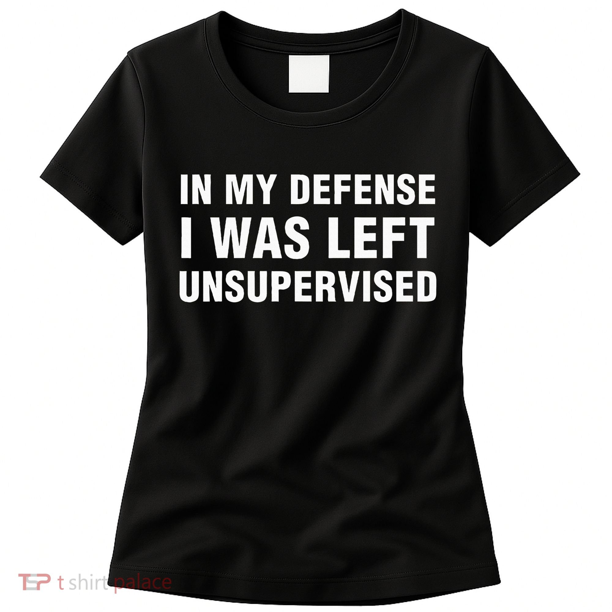 In My Defense I Was Left Unsupervised Gifts Women's T-Shirt