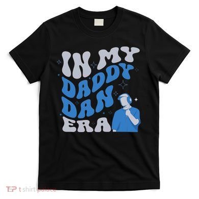 In My Daddy Dan Era Funny Papa Daddy Fathers Day T-Shirt