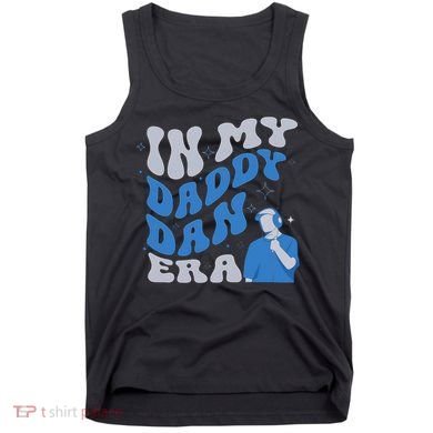 In My Daddy Dan Era Funny Papa Daddy Fathers Day Tank Top
