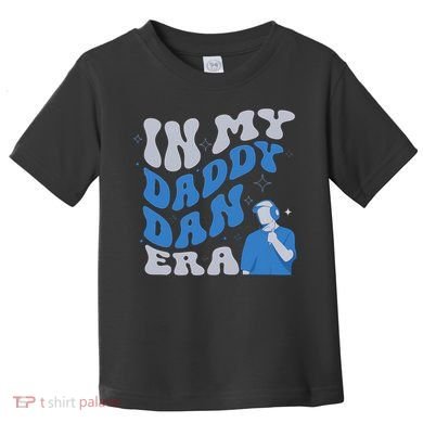 In My Daddy Dan Era Funny Papa Daddy Fathers Day Toddler T-Shirt
