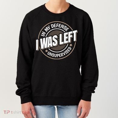 In My Defense I Was Left Unsupervised Funny Saying Graphic Women's Sweatshirt