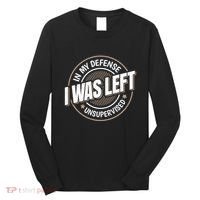 In My Defense I Was Left Unsupervised Funny Saying Graphic Long Sleeve Shirt thumb 0