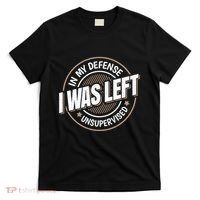 In My Defense I Was Left Unsupervised Funny Saying Graphic T-Shirt thumb 0