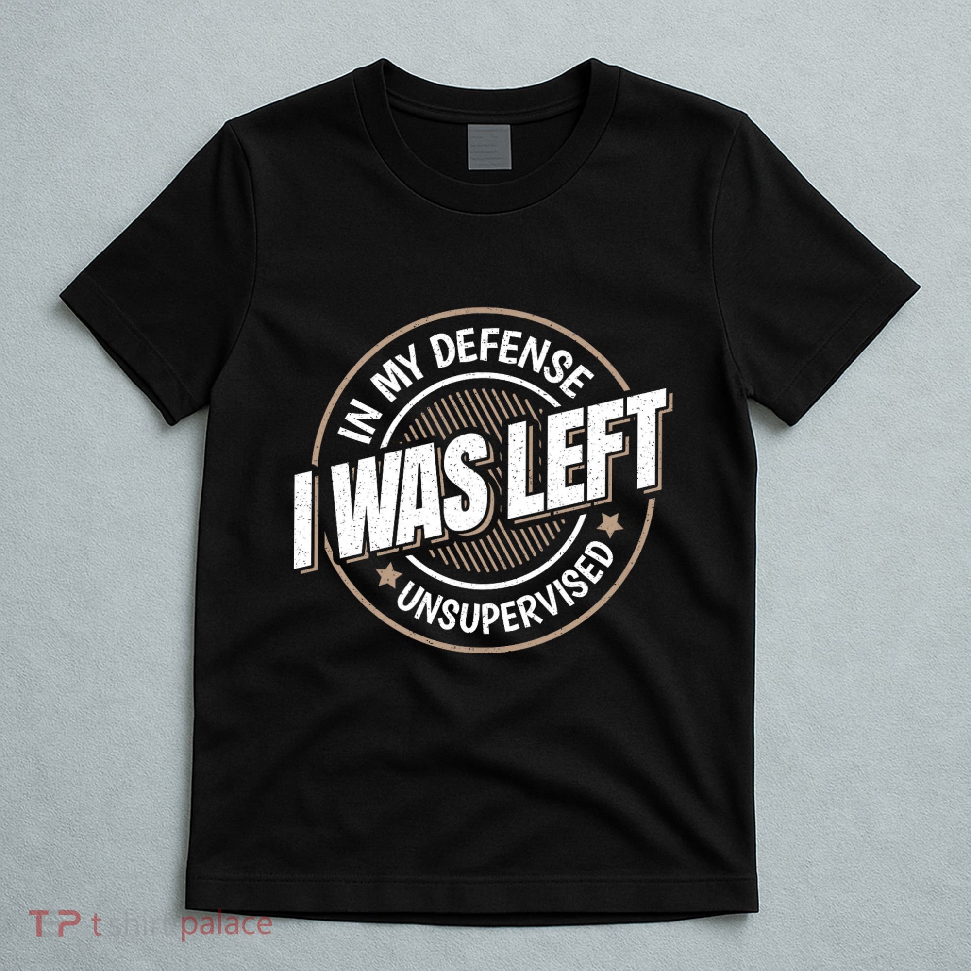In My Defense I Was Left Unsupervised Funny Saying Graphic T-Shirt