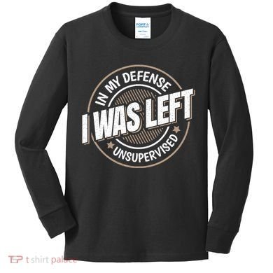 In My Defense I Was Left Unsupervised Funny Saying Graphic Kids Long Sleeve Shirt