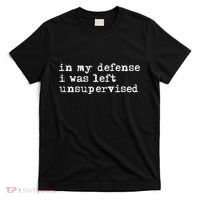 In My Defense I Was Left Unsupervised T-Shirt thumb 0