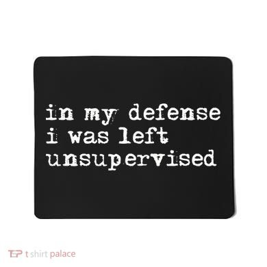 In My Defense I Was Left Unsupervised Mousepad