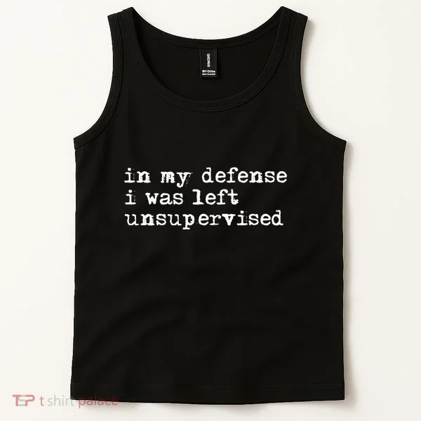 In My Defense I Was Left Unsupervised Tank Top