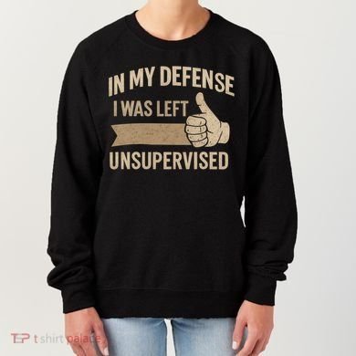 In My Defense I Was Left Unsupervised Women's Sweatshirt