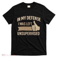 In My Defense I Was Left Unsupervised T-Shirt thumb 0