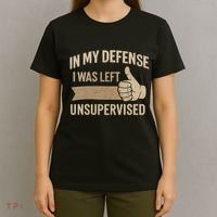 In My Defense I Was Left Unsupervised T-Shirt thumb 4