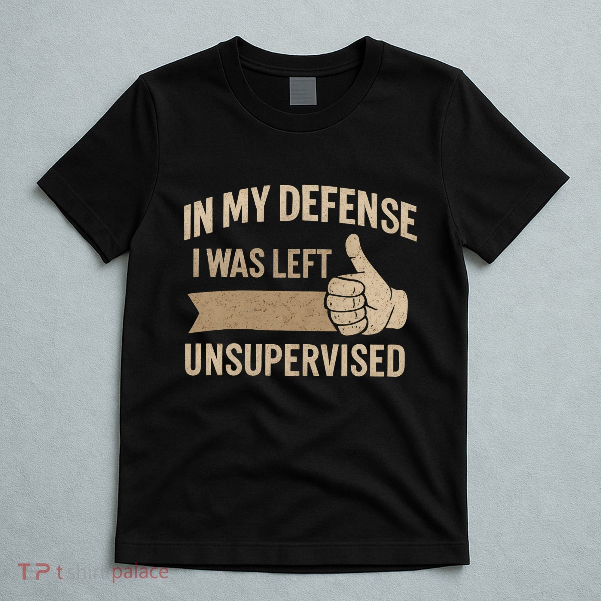 In My Defense I Was Left Unsupervised T-Shirt