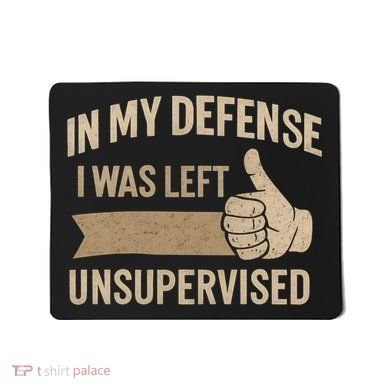 In My Defense I Was Left Unsupervised Mousepad