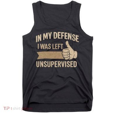 In My Defense I Was Left Unsupervised Tank Top