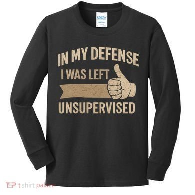 In My Defense I Was Left Unsupervised Kids Long Sleeve Shirt