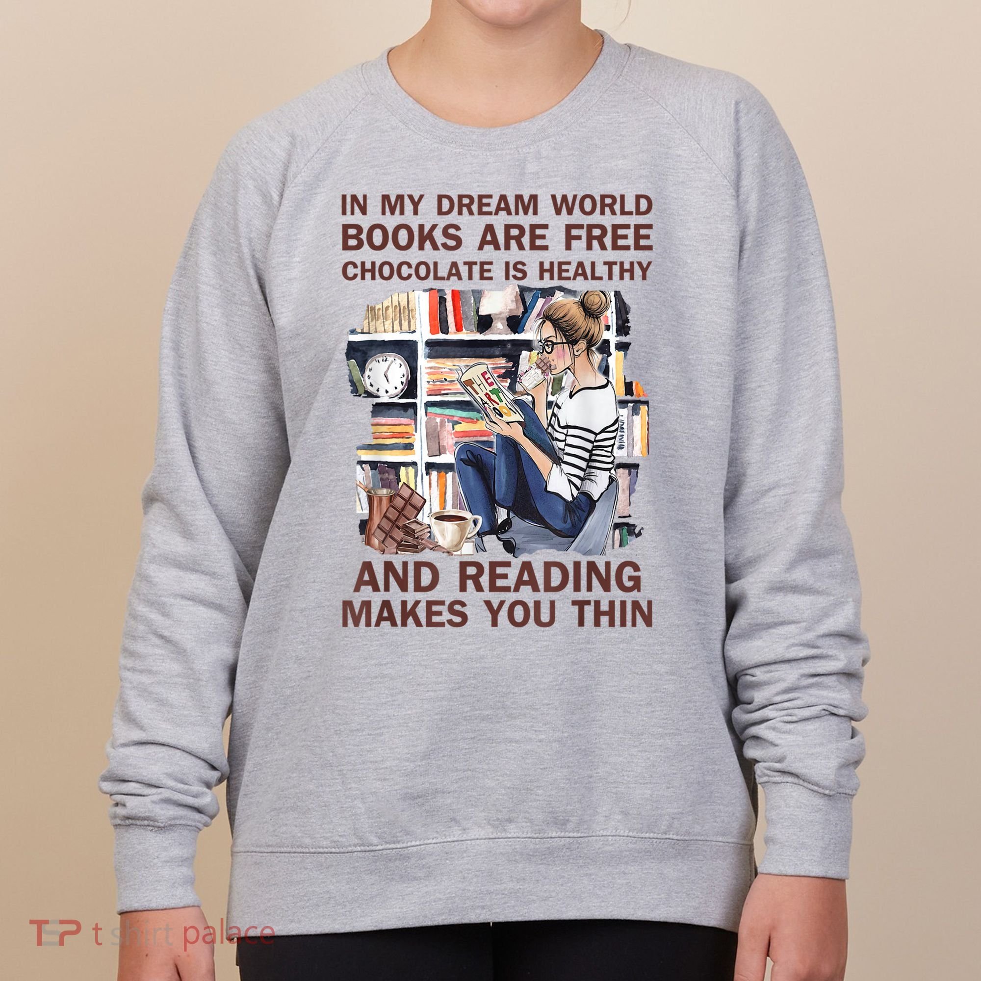 In My Dream World Books Are Free Chocolate Is Healthy Women's Sweatshirt