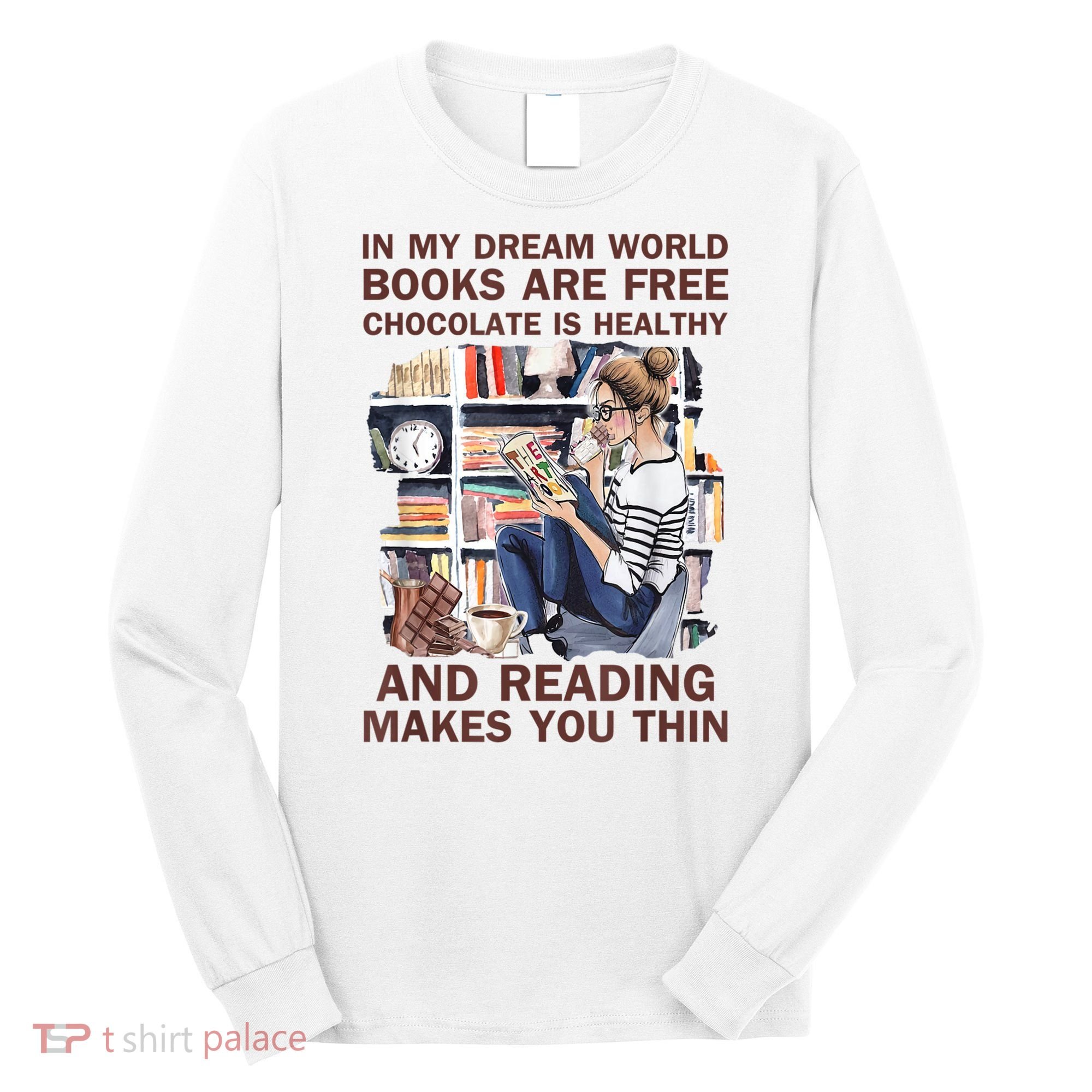 In My Dream World Books Are Free Chocolate Is Healthy Long Sleeve Shirt