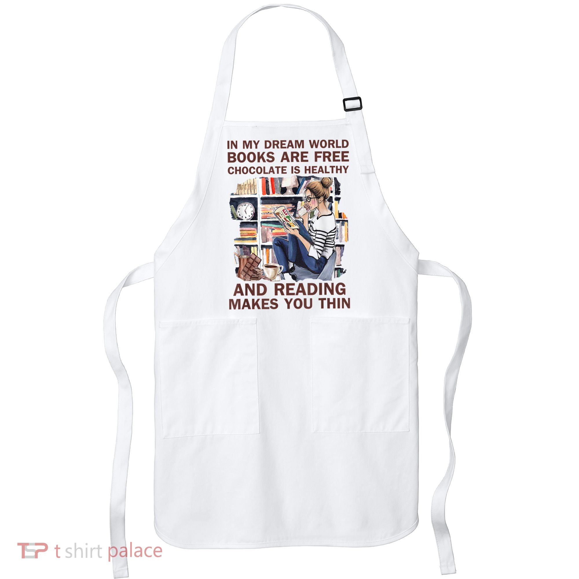 In My Dream World Books Are Free Chocolate Is Healthy Apron
