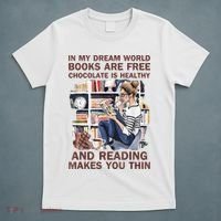 In My Dream World Books Are Free Chocolate Is Healthy T-Shirt thumb 5