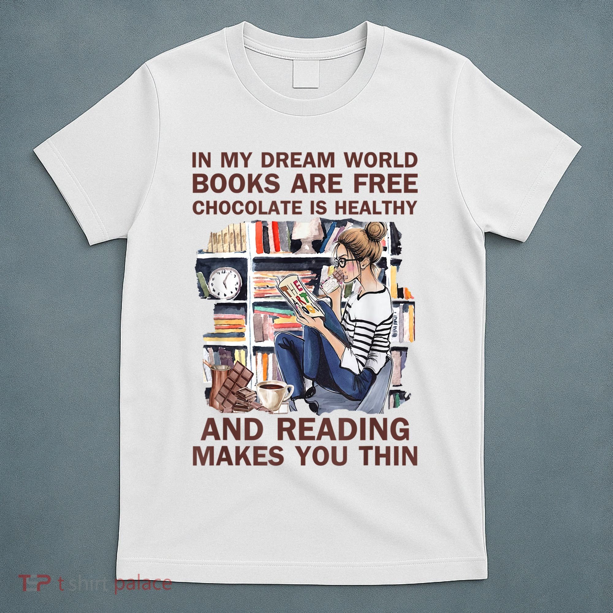 In My Dream World Books Are Free Chocolate Is Healthy T-Shirt