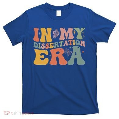 In My Dissertation Era School College Graduate Program Gift T-Shirt
