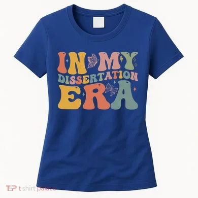 In My Dissertation Era School College Graduate Program Gift Women's T-Shirt