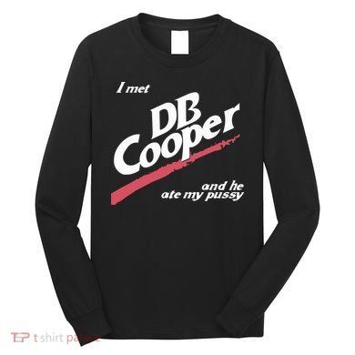 I Met Db Cooper And He Ate My Pussy Long Sleeve Shirt