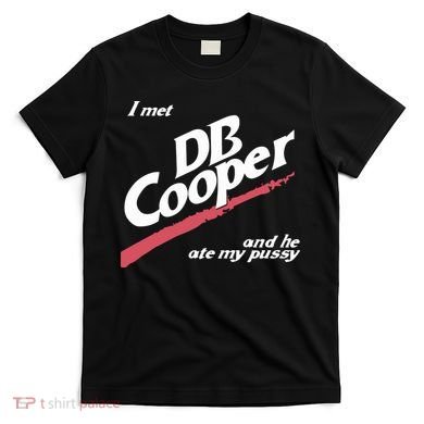 I Met Db Cooper And He Ate My Pussy T-Shirt