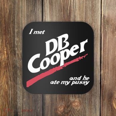 I Met Db Cooper And He Ate My Pussy Coaster